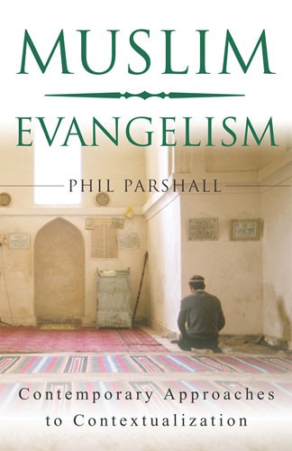 Muslim Evangelism: Contemporary Approaches to Contextualization, By Phil Parshall
