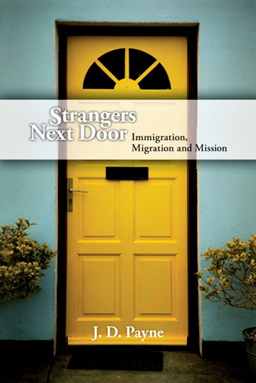 Strangers Next Door: Immigration, Migration and Mission, By J. D. Payne