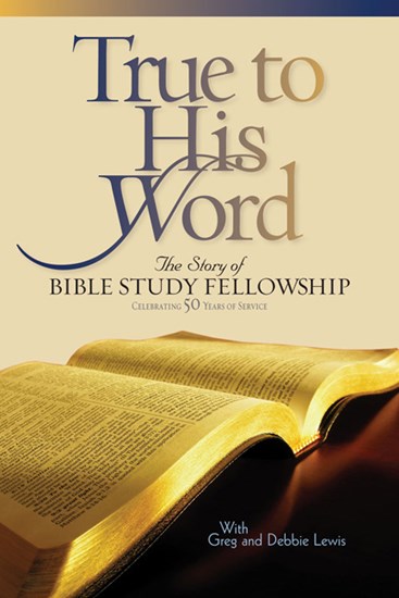 True to His Word: The Story of Bible Study Fellowship (BSF), By Gregg Lewis and Deborah Shaw Lewis
