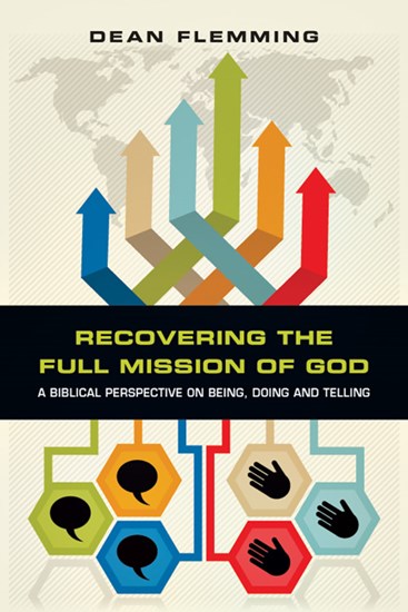 Recovering the Full Mission of God: A Biblical Perspective on Being, Doing and Telling, By Dean Flemming
