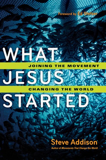 What Jesus Started: Joining the Movement, Changing the World, By Steve Addison