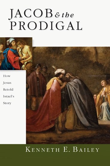 Jacob &amp; the Prodigal: How Jesus Retold Israel's Story, By Kenneth E. Bailey