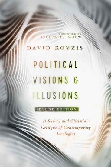 Political Visions &amp; Illusions: A Survey &amp; Christian Critique of Contemporary Ideologies, By David T. Koyzis