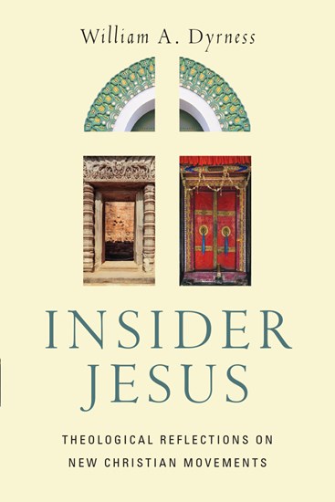 Insider Jesus: Theological Reflections on New Christian Movements, By William A. Dyrness