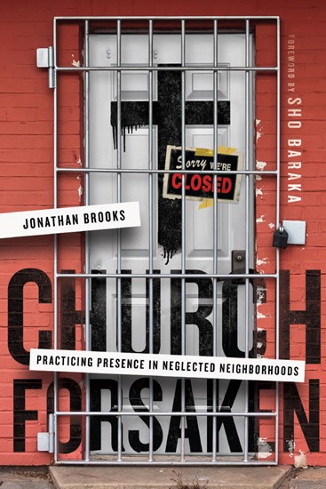 Church Forsaken: Practicing Presence in Neglected Neighborhoods, By Jonathan Brooks