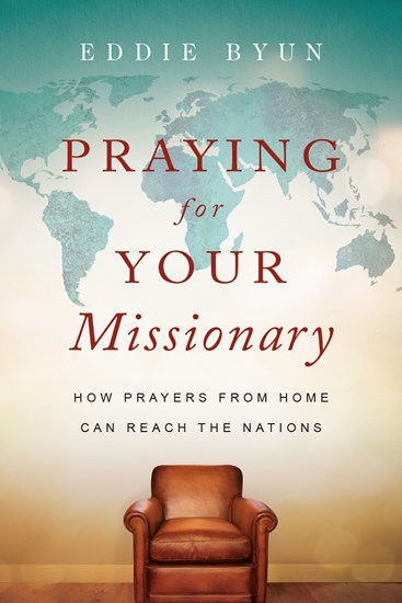Praying for Your Missionary: How Prayers from Home Can Reach the Nations, By Eddie Byun