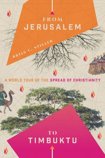 From Jerusalem to Timbuktu: A World Tour of the Spread of Christianity, By Brian C. Stiller