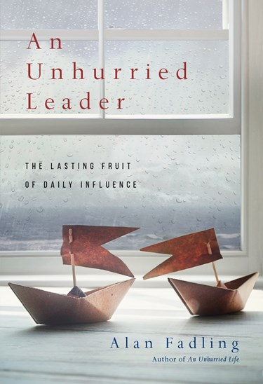 An Unhurried Leader: The Lasting Fruit of Daily Influence, By Alan Fadling