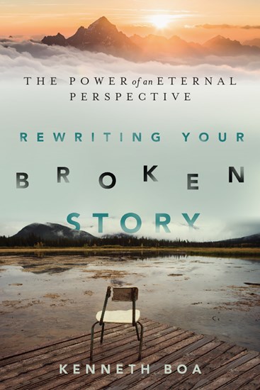 Rewriting Your Broken Story: The Power of an Eternal Perspective, By Kenneth Boa