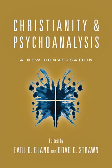 Christianity &amp; Psychoanalysis: A New Conversation, Edited by Earl D. Bland and Brad D. Strawn