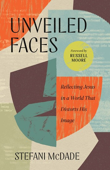 Unveiled Faces: Reflecting Jesus in a World That Distorts His Image