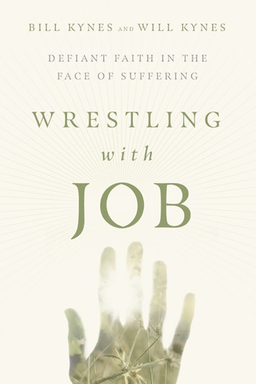 Wrestling with Job: Defiant Faith in the Face of Suffering, By Bill Kynes and Will Kynes
