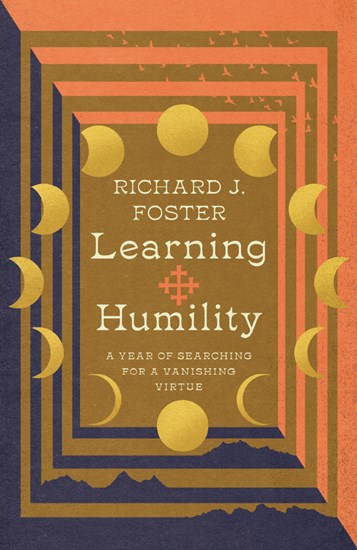 Learning Humility: A Year of Searching for a Vanishing Virtue, By Richard J. Foster