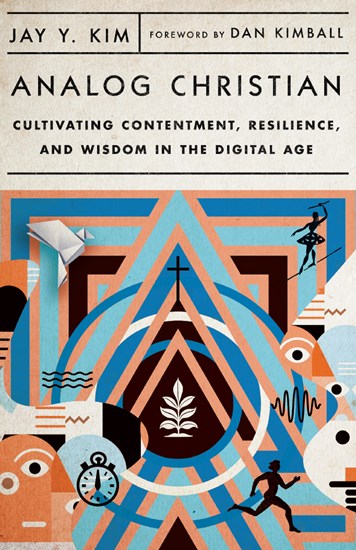 Analog Christian: Cultivating Contentment, Resilience, and Wisdom in the Digital Age, By Jay Y. Kim