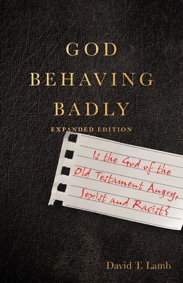 God Behaving Badly: Is the God of the Old Testament Angry, Sexist and Racist?, By David T. Lamb