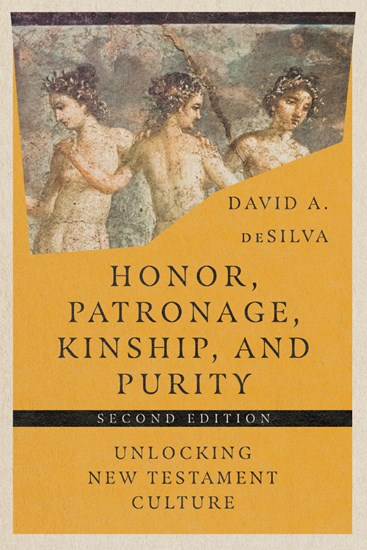 Honor, Patronage, Kinship, and Purity: Unlocking New Testament Culture, By David A. deSilva