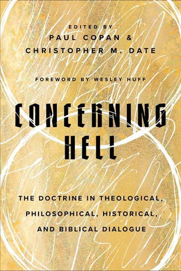 Concerning Hell: The Doctrine in Theological, Philosophical, Historical, and Biblical Dialogue, By Paul Copan and Christopher M. Date