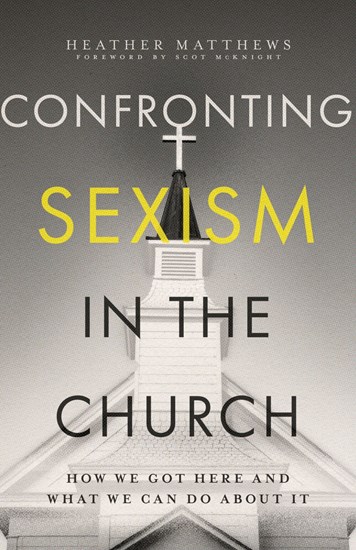 Confronting Sexism in the Church: How We Got Here and What We Can Do About It, By Heather Matthews