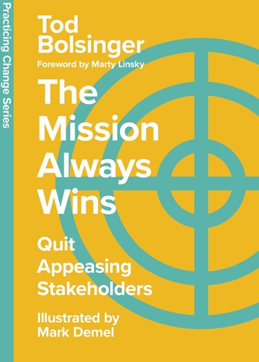 The Mission Always Wins: Quit Appeasing Stakeholders, By Tod Bolsinger
