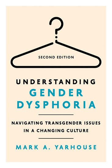 Understanding Gender Dysphoria: Navigating Transgender Issues in a Changing Culture, By Mark A Yarhouse
