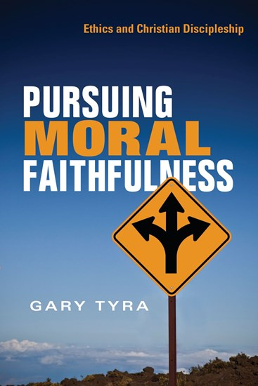Pursuing Moral Faithfulness: Ethics and Christian Discipleship, By Gary Tyra
