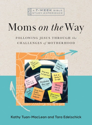 Moms on the Way: Following Jesus Through the Challenges of Motherhood—A 7-Week Bible Study with Video Access, By Kathy Tuan-MacLean and Tara Edelschick
