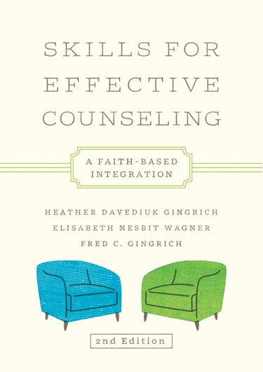 Skills for Effective Counseling: A Faith-Based Integration, By Heather Davediuk Gingrich and Fred C. Gingrich and Elisabeth Nesbit Wagner