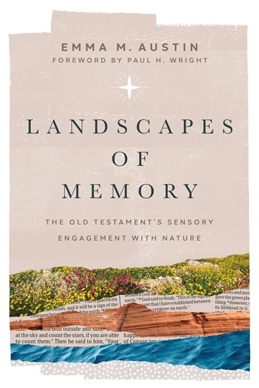 Landscapes of Memory: The Old Testament’s Sensory Engagement with Nature, By Emma Austin