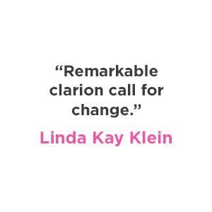 Linda Kay Klein says "Remarkable clarion call for change."
