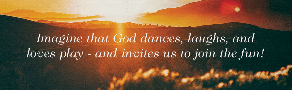 Quote - Imagine that God dances, laughs, and loves play - and invites us to join the fun!
