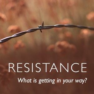 Resistance: What is getting in your way?