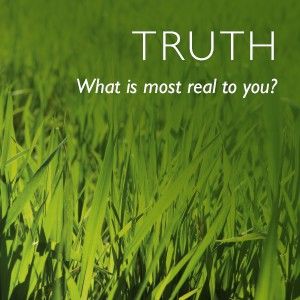 Truth: What is most real to you?