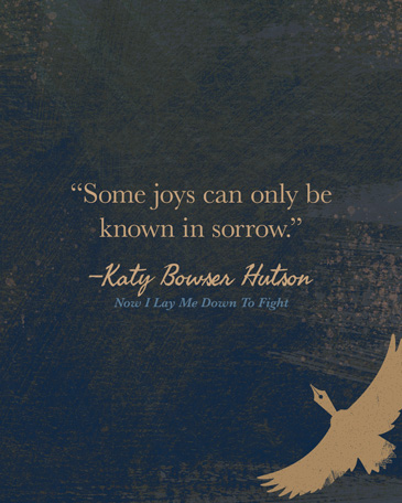 Some joys can only be known in sorrow-Katy Bowser Hutson